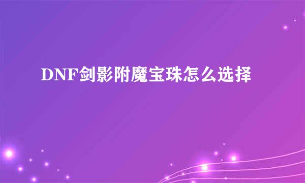 DNF剑影附魔宝珠怎么选择