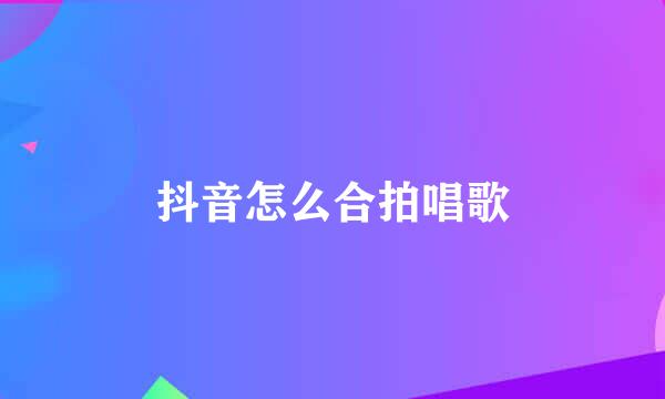 抖音怎么合拍唱歌