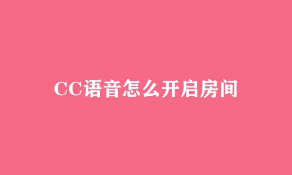 CC语音怎么开启房间