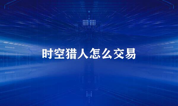时空猎人怎么交易