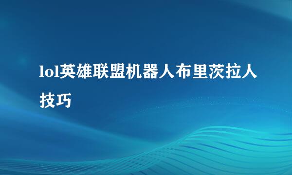 lol英雄联盟机器人布里茨拉人技巧