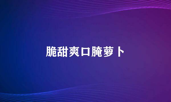 脆甜爽口腌萝卜