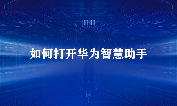 如何打开华为智慧助手