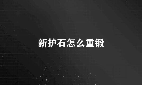 新护石怎么重锻