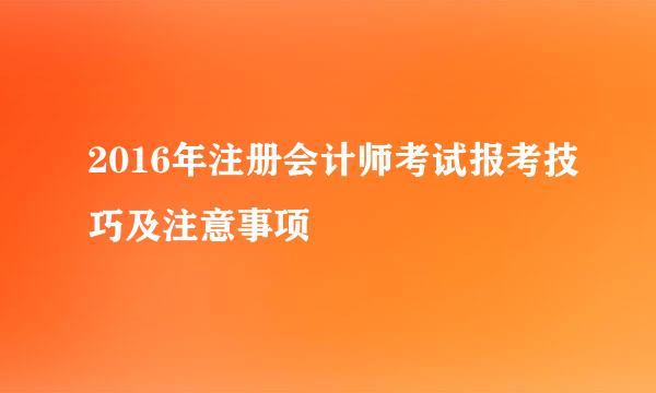 2016年注册会计师考试报考技巧及注意事项