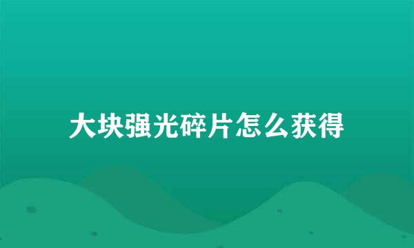 大块强光碎片怎么获得