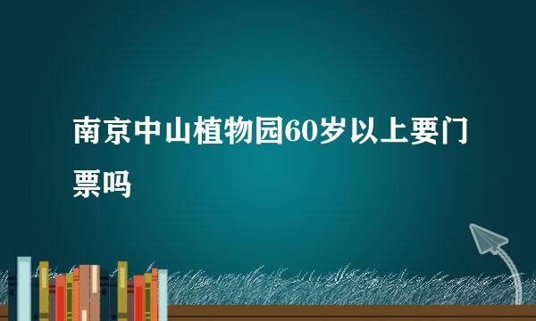 南京中山植物园60岁以上要门票吗