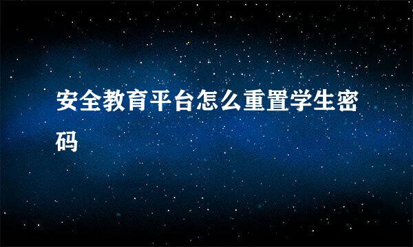 安全教育平台怎么重置学生密码