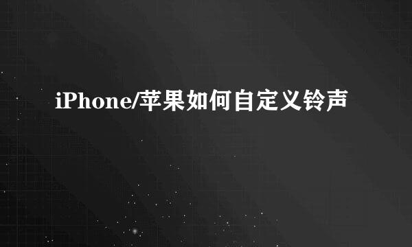 iPhone/苹果如何自定义铃声