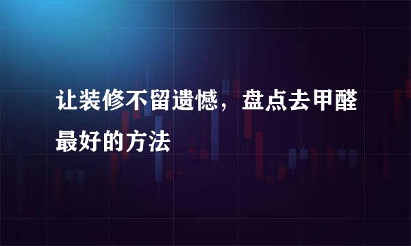 让装修不留遗憾，盘点去甲醛最好的方法