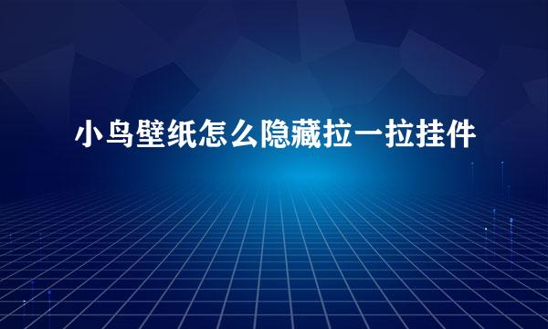 小鸟壁纸怎么隐藏拉一拉挂件
