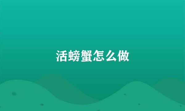 活螃蟹怎么做