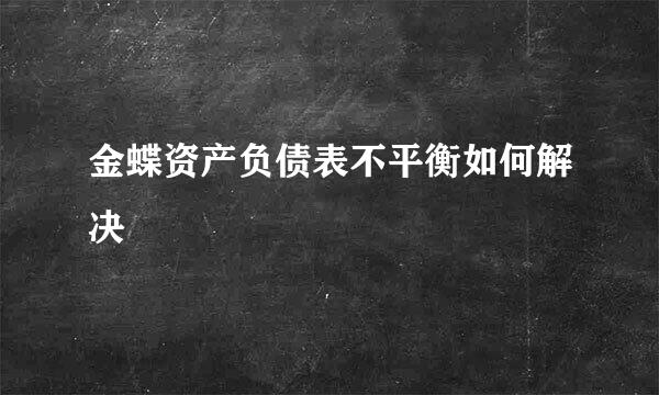 金蝶资产负债表不平衡如何解决