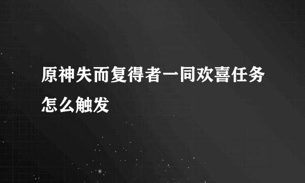 原神失而复得者一同欢喜任务怎么触发