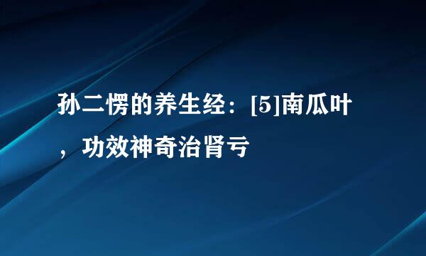 孙二愣的养生经：[5]南瓜叶，功效神奇治肾亏