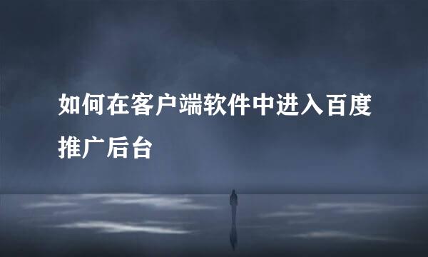 如何在客户端软件中进入百度推广后台
