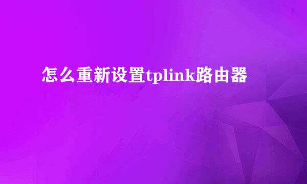 怎么重新设置tplink路由器
