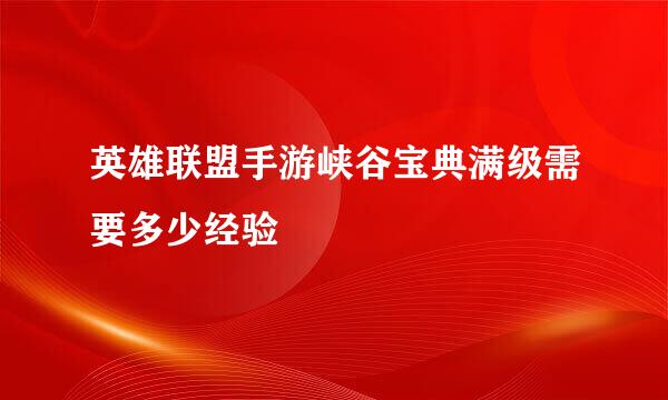 英雄联盟手游峡谷宝典满级需要多少经验