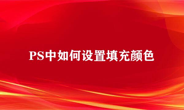 PS中如何设置填充颜色