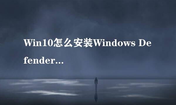 Win10怎么安装Windows Defender杀毒软件