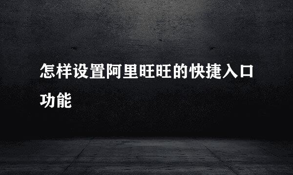 怎样设置阿里旺旺的快捷入口功能