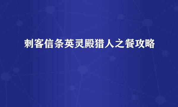 刺客信条英灵殿猎人之餐攻略