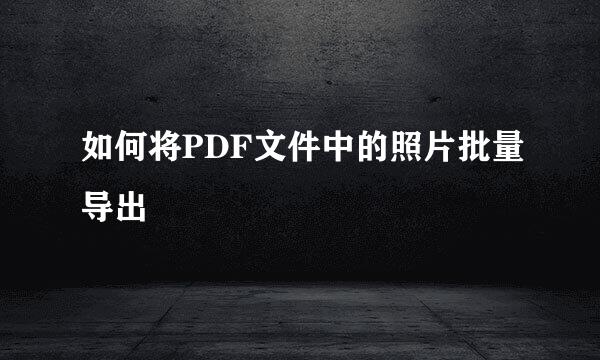 如何将PDF文件中的照片批量导出