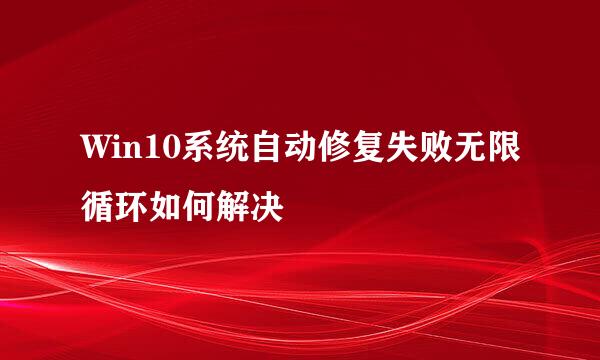 Win10系统自动修复失败无限循环如何解决