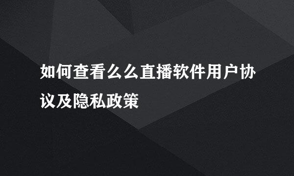 如何查看么么直播软件用户协议及隐私政策