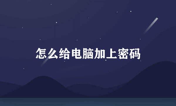 怎么给电脑加上密码
