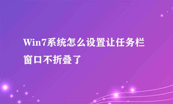 Win7系统怎么设置让任务栏窗口不折叠了