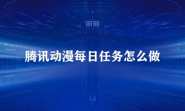 腾讯动漫每日任务怎么做