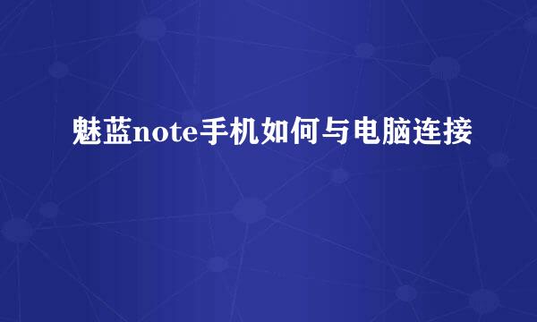 魅蓝note手机如何与电脑连接