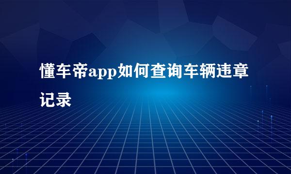 懂车帝app如何查询车辆违章记录