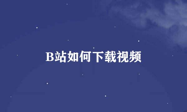 B站如何下载视频