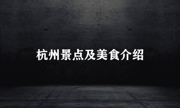 杭州景点及美食介绍