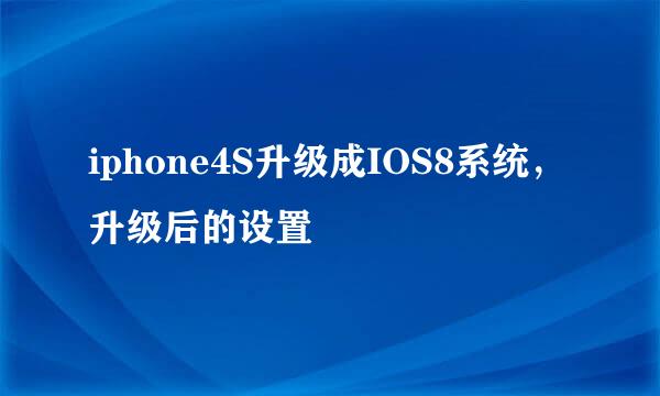 iphone4S升级成IOS8系统，升级后的设置