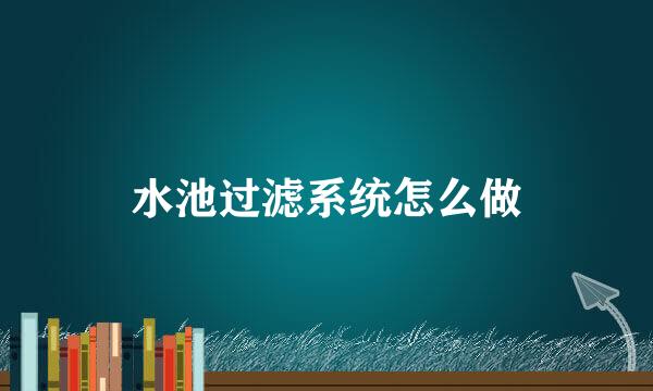 水池过滤系统怎么做