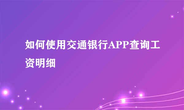 如何使用交通银行APP查询工资明细