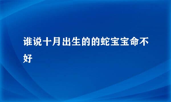 谁说十月出生的的蛇宝宝命不好