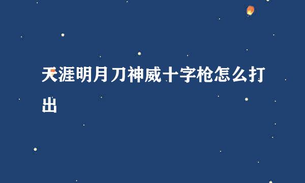 天涯明月刀神威十字枪怎么打出