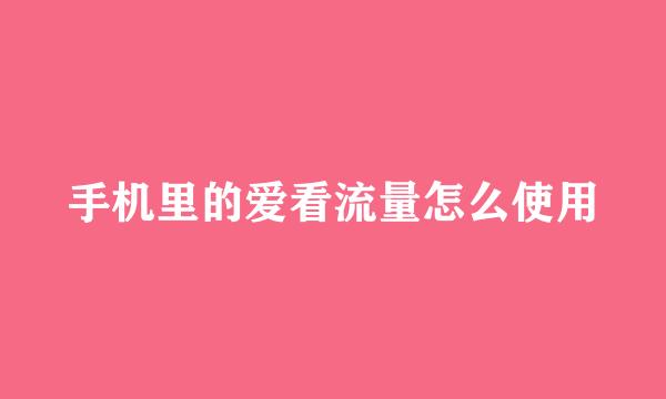 手机里的爱看流量怎么使用