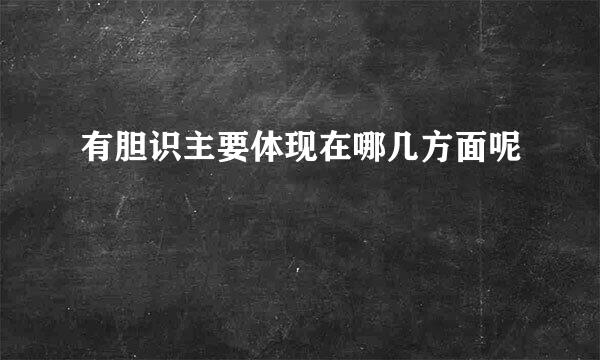 有胆识主要体现在哪几方面呢