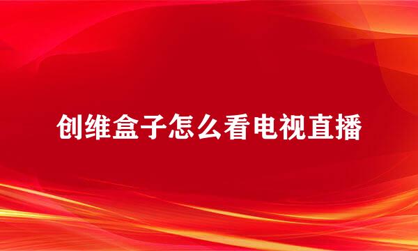 创维盒子怎么看电视直播