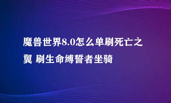 魔兽世界8.0怎么单刷死亡之翼 刷生命缚誓者坐骑