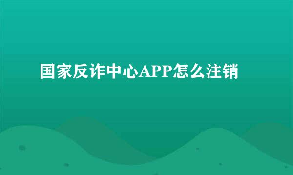 国家反诈中心APP怎么注销