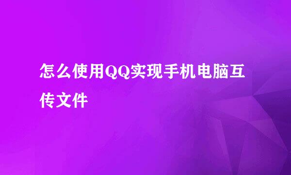 怎么使用QQ实现手机电脑互传文件