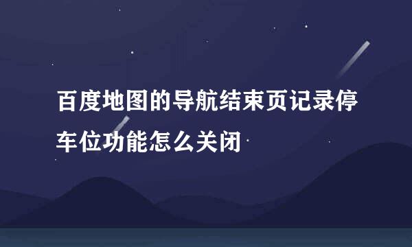 百度地图的导航结束页记录停车位功能怎么关闭