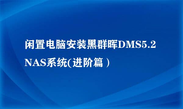 闲置电脑安装黑群晖DMS5.2 NAS系统(进阶篇）