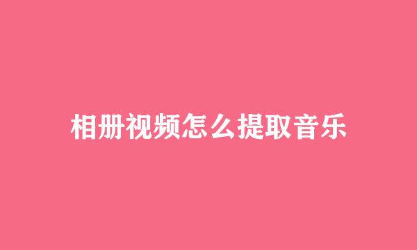 相册视频怎么提取音乐